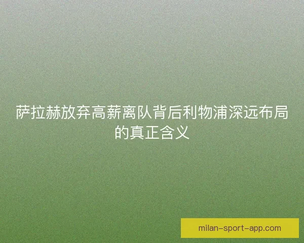 萨拉赫放弃高薪离队背后利物浦深远布局的真正含义