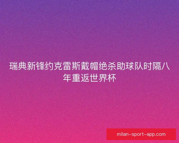 瑞典新锋约克雷斯戴帽绝杀助球队时隔八年重返世界杯
