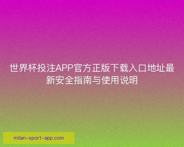 世界杯投注APP官方正版下载入口地址最新安全指南与使用说明